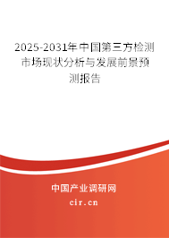 2025-2031年中國第三方檢測市場現狀分析與發展前景預測報告
