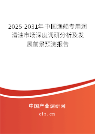 2025-2031年中國漁船專用潤滑油市場深度調研分析及發展前景預測報告