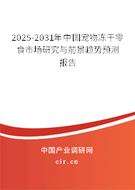 2025-2031年中國寵物凍干零食市場研究與前景趨勢預測報告