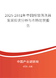 2025-2031年中國根管蕩洗器發展現狀分析與市場前景報告