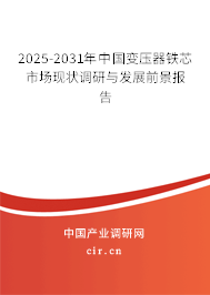 2025-2031年中國變壓器鐵芯市場現狀調研與發展前景報告