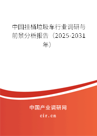 中國掛桶垃圾車行業調研與前景分析報告（2025-2031年）