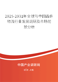 2025-2031年全球與中國備件物流行業(yè)發(fā)展調(diào)研及市場前景分析