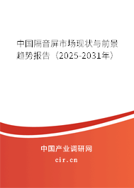 中國隔音屏市場現狀與前景趨勢報告（2025-2031年）