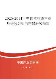 2025-2031年中國木材原木市場研究分析與前景趨勢報告